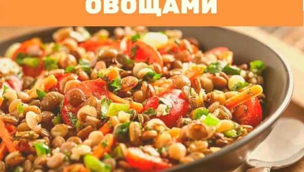 Салат с чечевицей – что ещё нужно для счастья? Самые вкусные, оригинальные и полезные рецепты салата с чечевицей